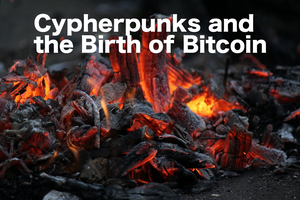In The Ashes of Financial Ruin: Cypherpunks and the Birth of Bitcoin