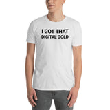 I got that Digital Gold Unisex T-Shirt-Crypto Daddy